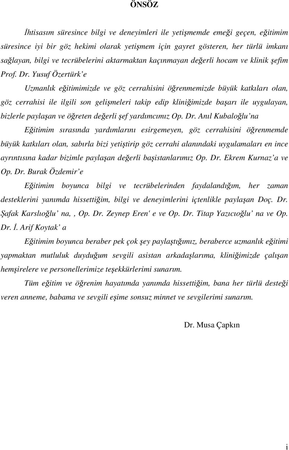 Yusuf Özertürk e Uzmanlık eğitimimizde ve göz cerrahisini öğrenmemizde büyük katkıları olan, göz cerrahisi ile ilgili son gelişmeleri takip edip kliniğimizde başarı ile uygulayan, bizlerle paylaşan