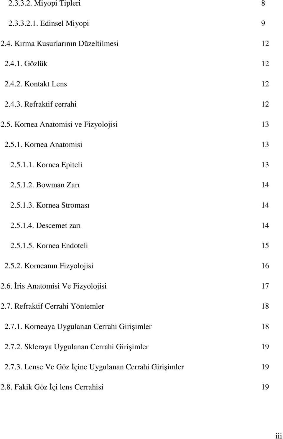 5.1.5. Kornea Endoteli 15 2.5.2. Korneanın Fizyolojisi 16 2.6. Đris Anatomisi Ve Fizyolojisi 17 2.7. Refraktif Cerrahi Yöntemler 18 2.7.1. Korneaya Uygulanan Cerrahi Girişimler 18 2.