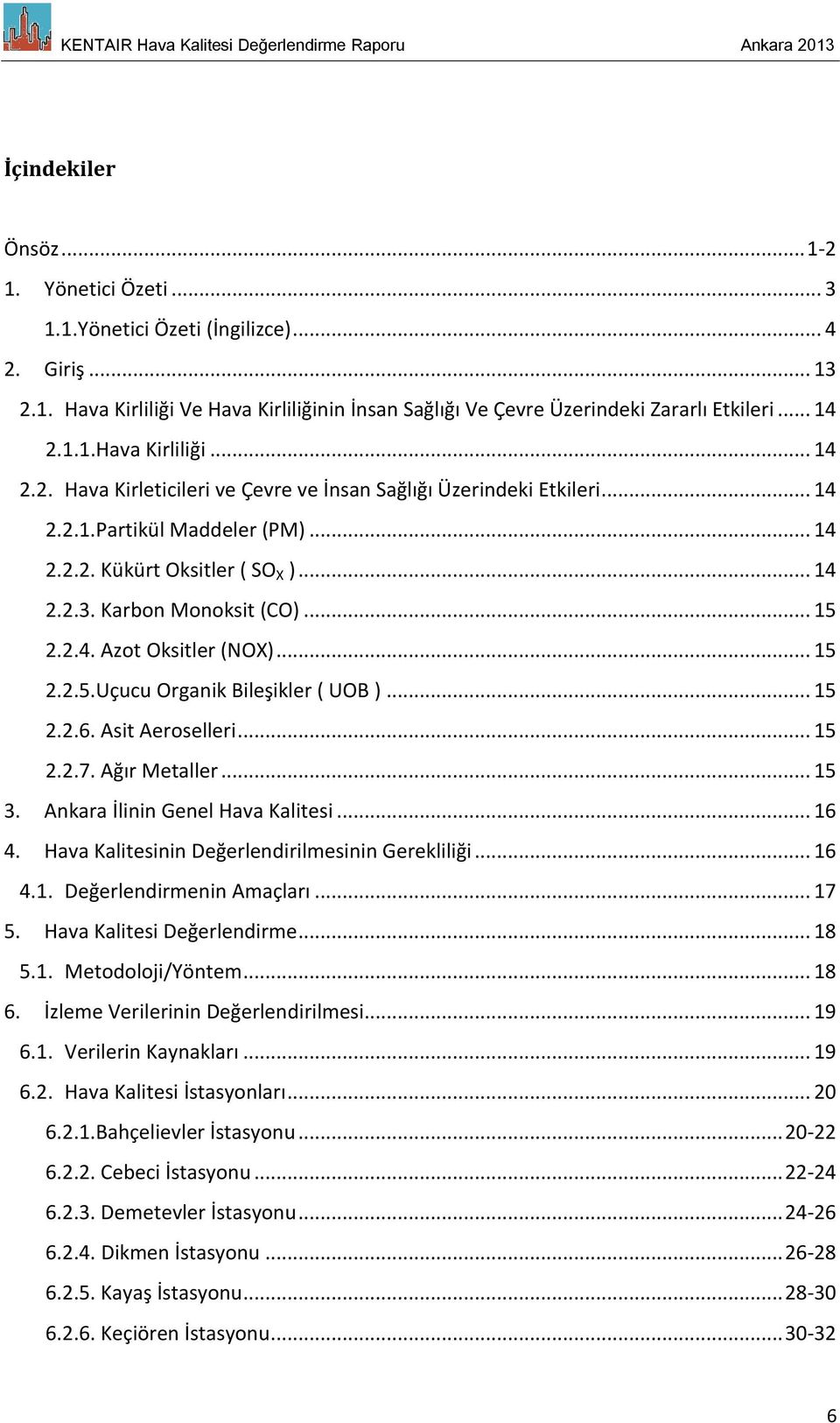 Karbon Monoksit (CO)... 15 2.2.4. Azot Oksitler (NOX)... 15 2.2.5.Uçucu Organik Bileşikler ( UOB )... 15 2.2.6. Asit Aeroselleri... 15 2.2.7. Ağır Metaller... 15 3. Ankara İlinin Genel Hava Kalitesi.