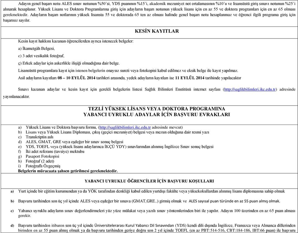 Adayların başarı notlarının yüksek lisansta 55 ve doktorada 65 ten az olması halinde genel başarı notu hesaplanmaz ve öğrenci ilgili programa giriş için başarısız sayılır. yayınlanacaktır.