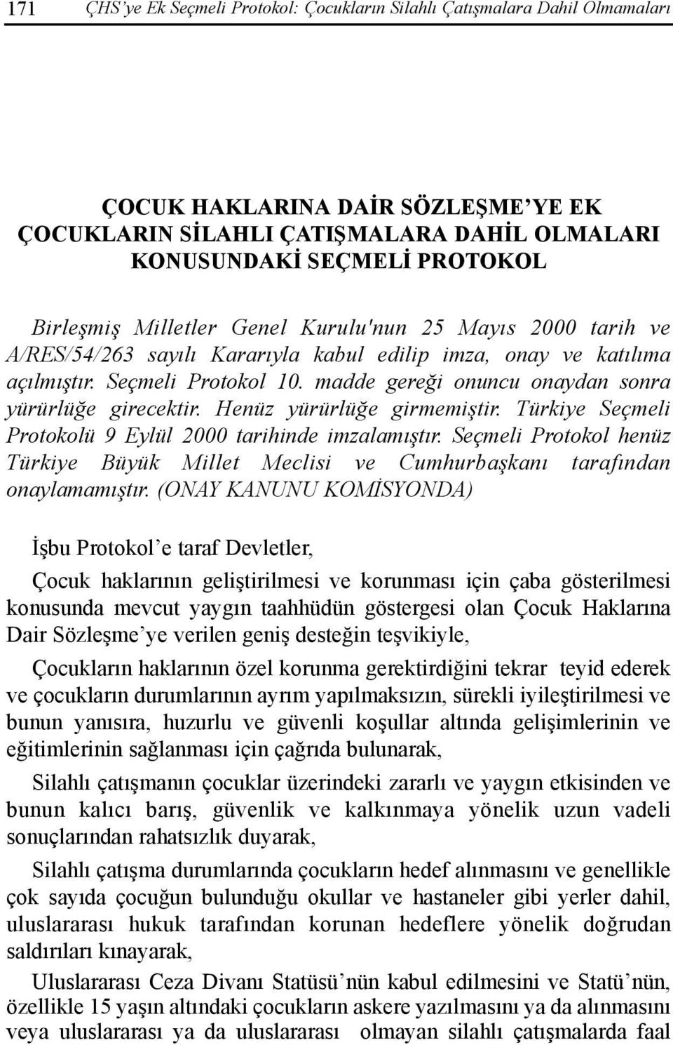 Türkiye Seçmeli Protokolü 9 Eylül 2000 tarihinde imzalamõştõr. Seçmeli Protokol henüz Türkiye Büyük Millet Meclisi ve Cumhurbaşkanõ tarafõndan onaylamamõştõr.