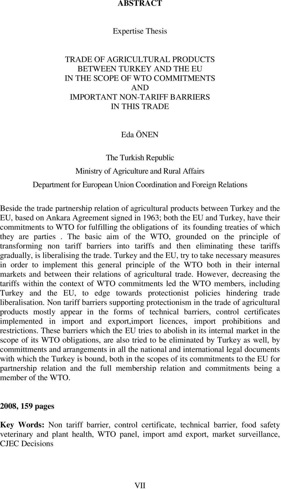 based on Ankara Agreement signed in 1963; both the EU and Turkey, have their commitments to WTO for fulfilling the obligations of its founding treaties of which they are parties.