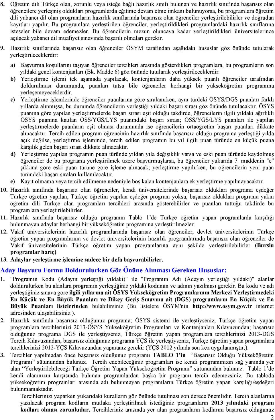 Bu programlara yerleştirilen öğrenciler, yerleştirildikleri programlardaki hazırlık sınıflarına isteseler bile devam edemezler.