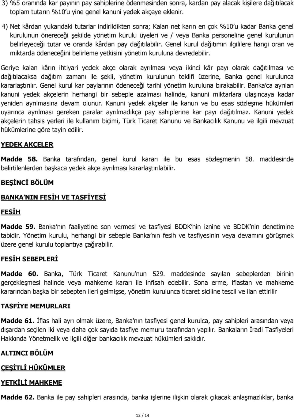 belirleyeceği tutar ve oranda kârdan pay dağıtılabilir. Genel kurul dağıtımın ilgililere hangi oran ve miktarda ödeneceğini belirleme yetkisini yönetim kuruluna devredebilir.