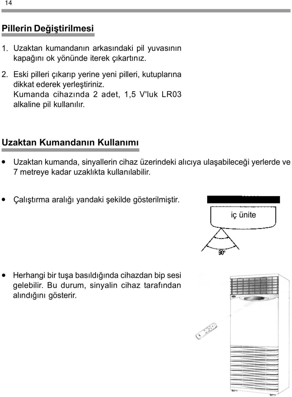 Uzaktan Kumandanýn Kullanýmý Uzaktan kumanda, sinyallerin cihaz üzerindeki alýcýya ulaþabileceði yerlerde ve 7 metreye kadar uzaklýkta