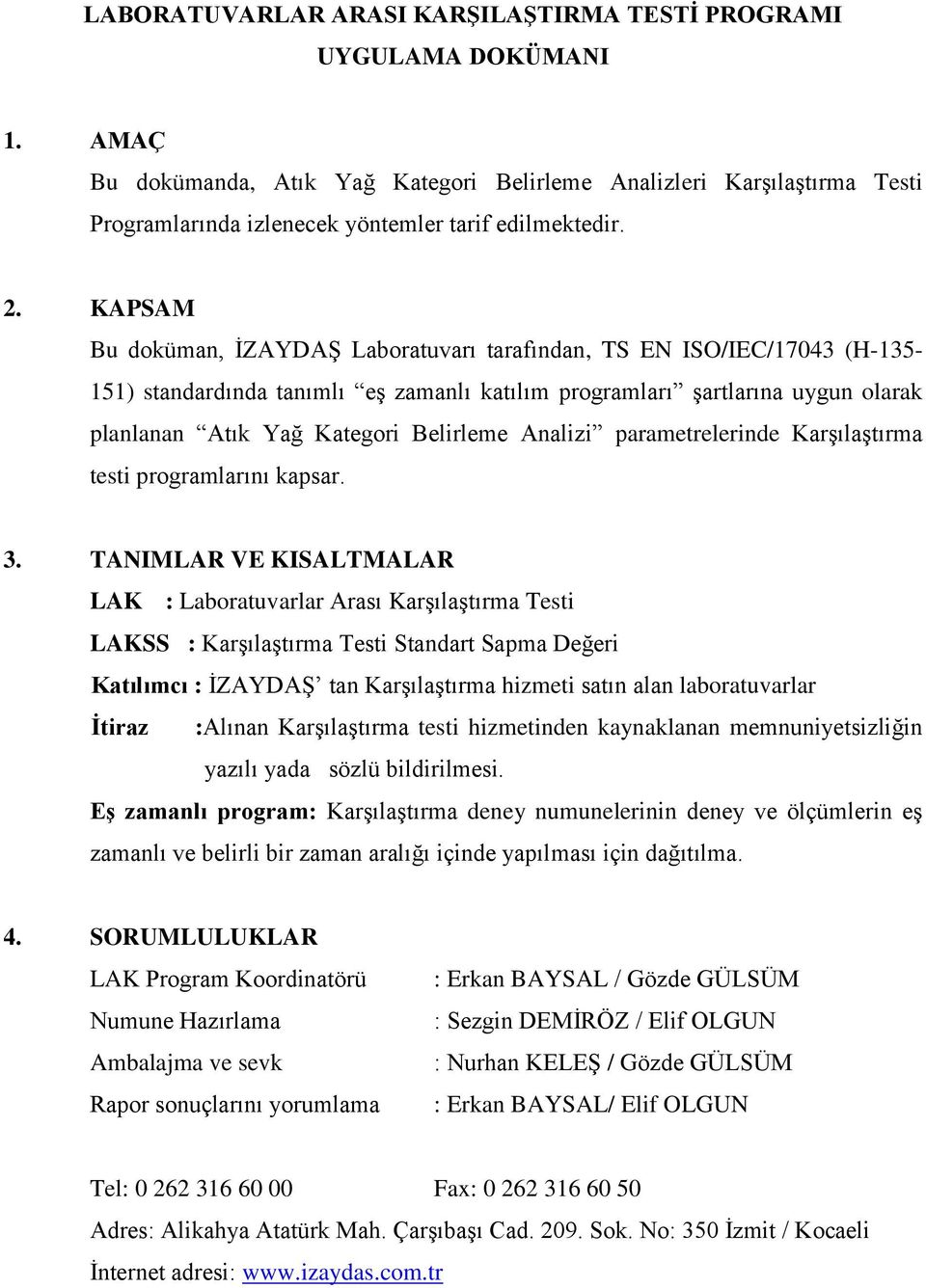 KAPSAM Bu doküman, İZAYDAŞ Laboratuvarı tarafından, TS EN ISO/IEC/17043 (H-135-151) standardında tanımlı eş zamanlı katılım programları şartlarına uygun olarak planlanan Atık Yağ Kategori Belirleme