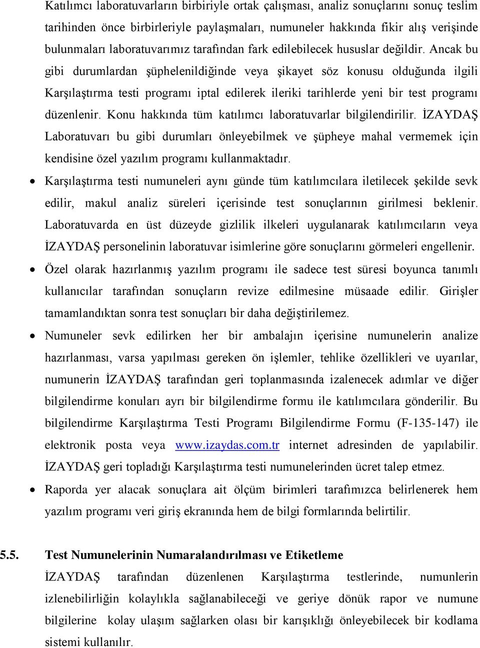 Ancak bu gibi durumlardan şüphelenildiğinde veya şikayet söz konusu olduğunda ilgili Karşılaştırma testi programı iptal edilerek ileriki tarihlerde yeni bir test programı düzenlenir.