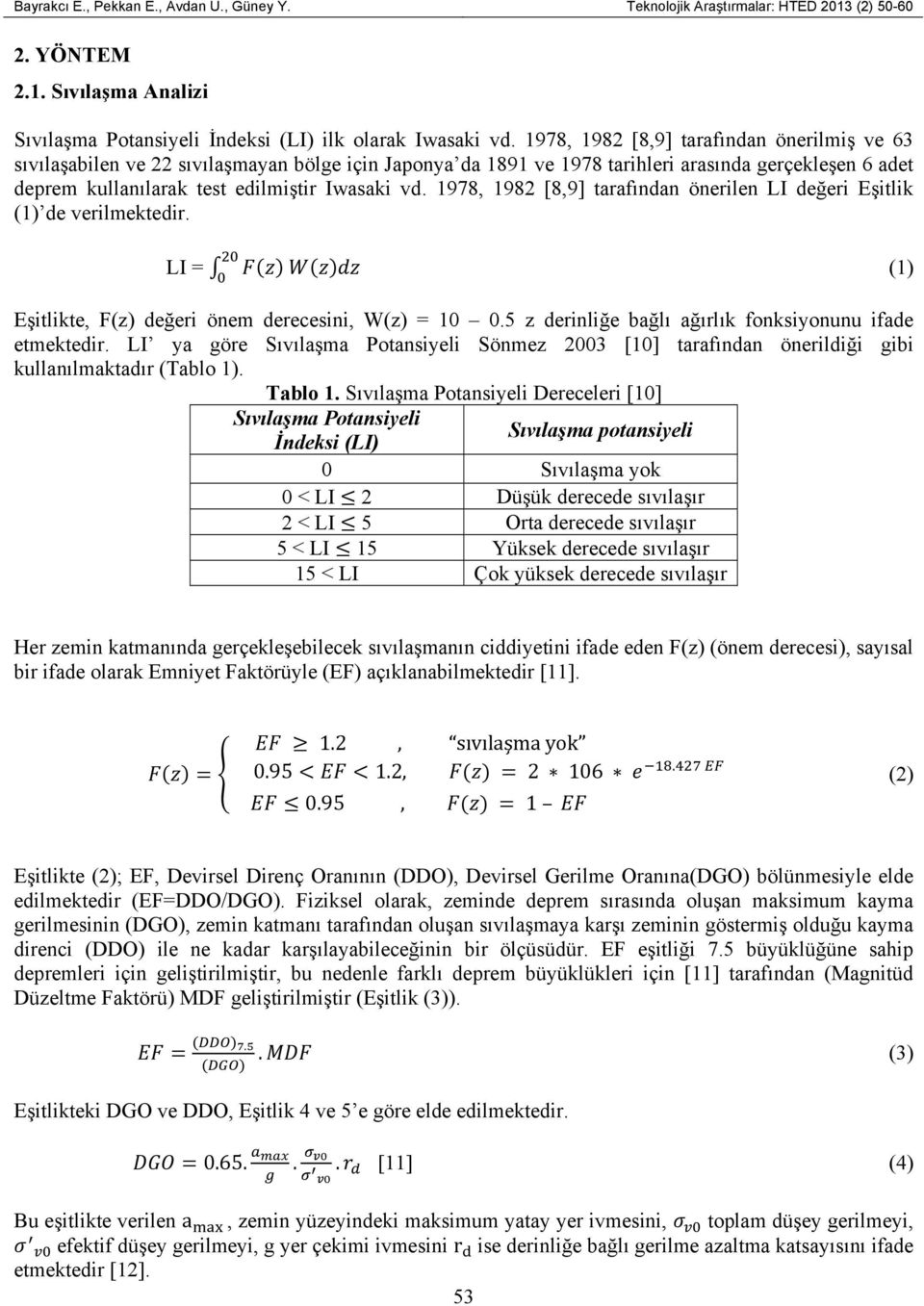 1978, 1982 [8,9] tarafından önerilen LI değeri Eşitlik (1) de verilmektedir. LI = (1) Eşitlikte, F(z) değeri önem derecesini, W(z) = 10 0.5 z derinliğe bağlı ağırlık fonksiyonunu ifade etmektedir.