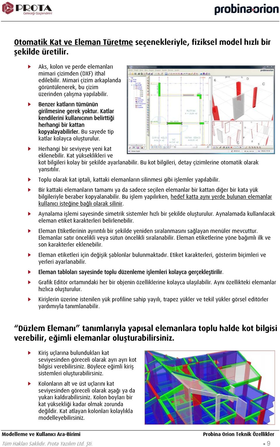 Katlar kendilerini kullanıcının belirttiği herhangi bir kattan kopyalayabilirler. Bu sayede tip katlar kolayca oluşturulur. Herhangi bir seviyeye yeni kat eklenebilir.