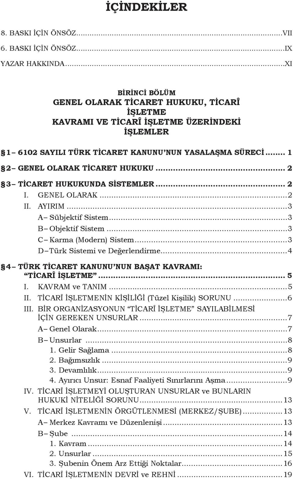 .. 2 3 Ticaret Hukukunda Sistemler... 2 I. GENEL OLARAK...2 II. AYIRIM...3 A Sübjektif Sistem...3 B Objektif Sistem...3 C Karma (Modern) Sistem...3 D Türk Sistemi ve Değerlendirme.