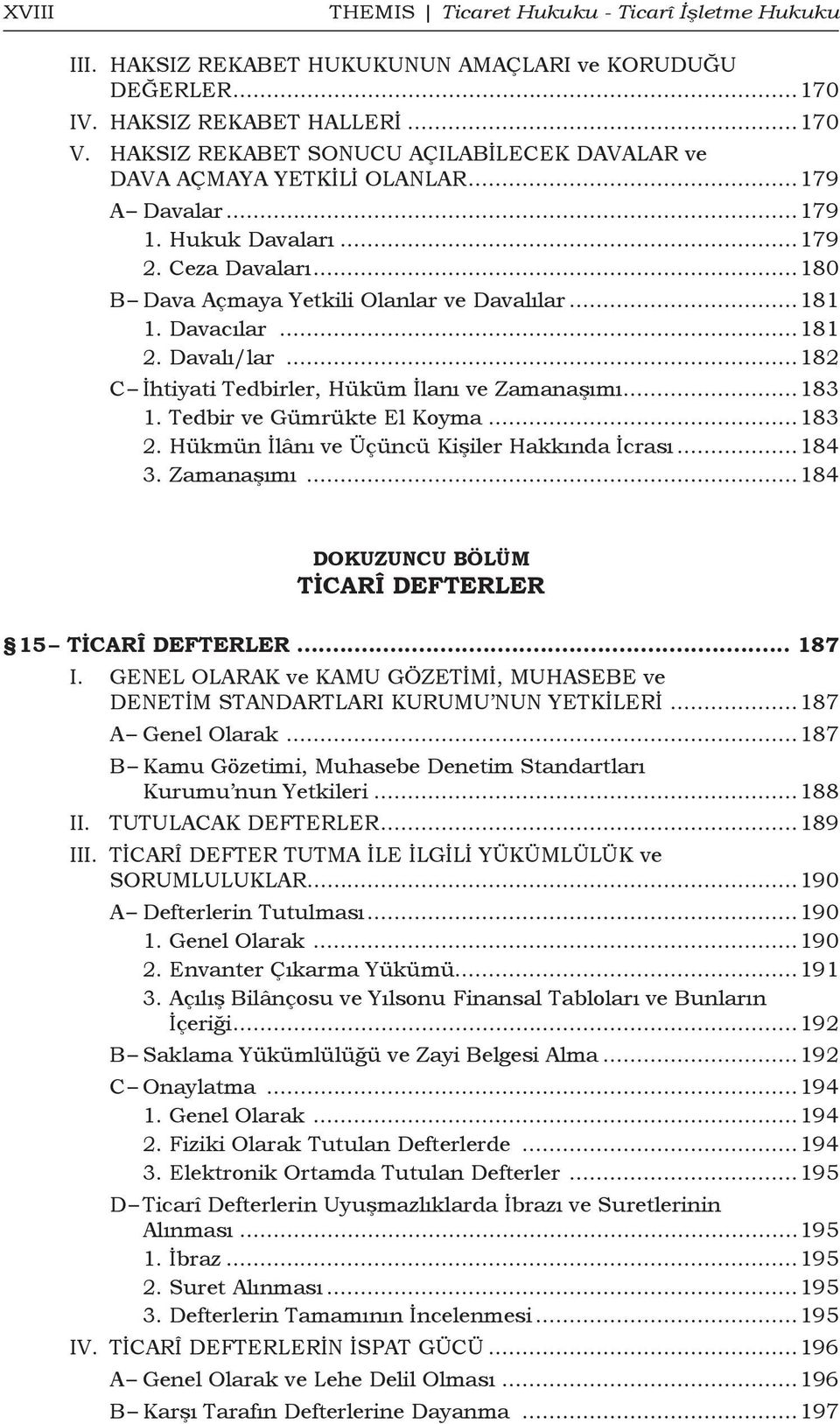 Davacılar...181 2. Davalı/lar...182 C İhtiyati Tedbirler, Hüküm İlanı ve Zamanaşımı...183 1. Tedbir ve Gümrükte El Koyma...183 2. Hükmün İlânı ve Üçüncü Kişiler Hakkında İcrası...184 3. Zamanaşımı...184 DOKUZUNCU BÖLÜM TİCARÎ DEFTERLER 15 Ticarî Defterler.