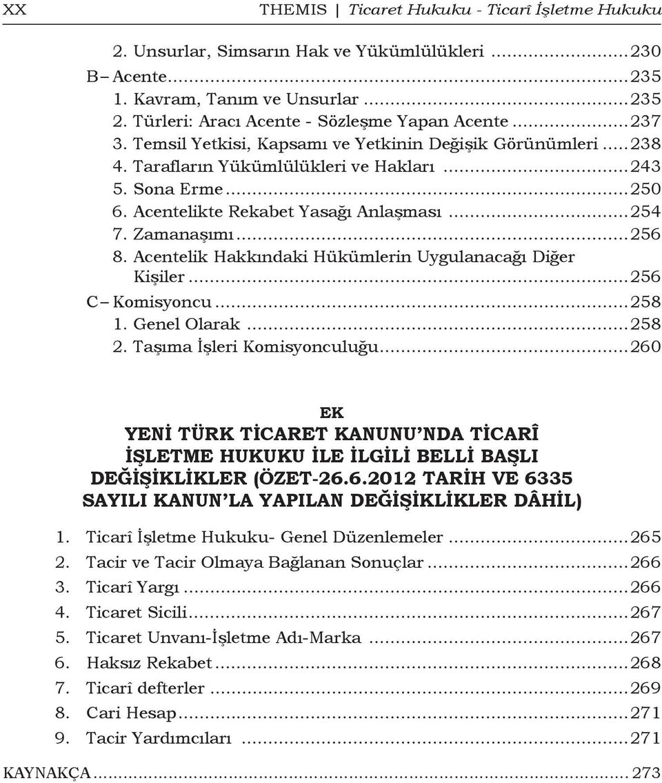 ..256 8. Acentelik Hakkındaki Hükümlerin Uygulanacağı Diğer Kişiler...256 C Komisyoncu...258 1. Genel Olarak...258 2. Taşıma İşleri Komisyonculuğu.