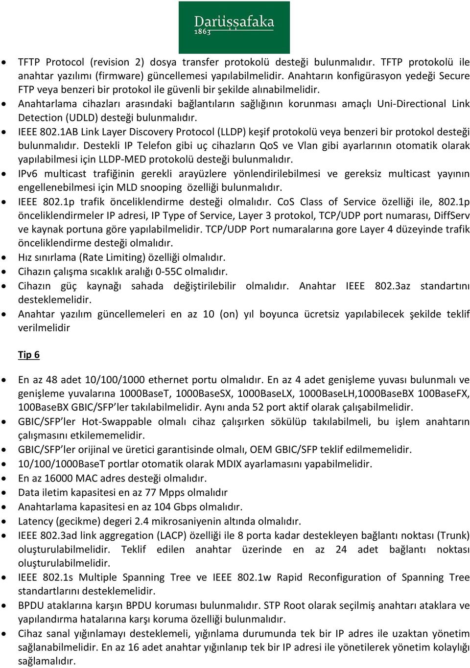 Anahtarlama cihazları arasındaki bağlantıların sağlığının korunması amaçlı Uni-Directional Link Detection (UDLD) desteği bulunmalıdır. IEEE 802.