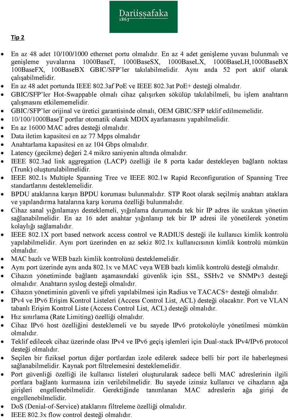 Aynı anda 52 port aktif olarak çalışabilmelidir. En az 48 adet portunda IEEE 802.3af PoE ve IEEE 802.3at PoE+ desteği olmalıdır.