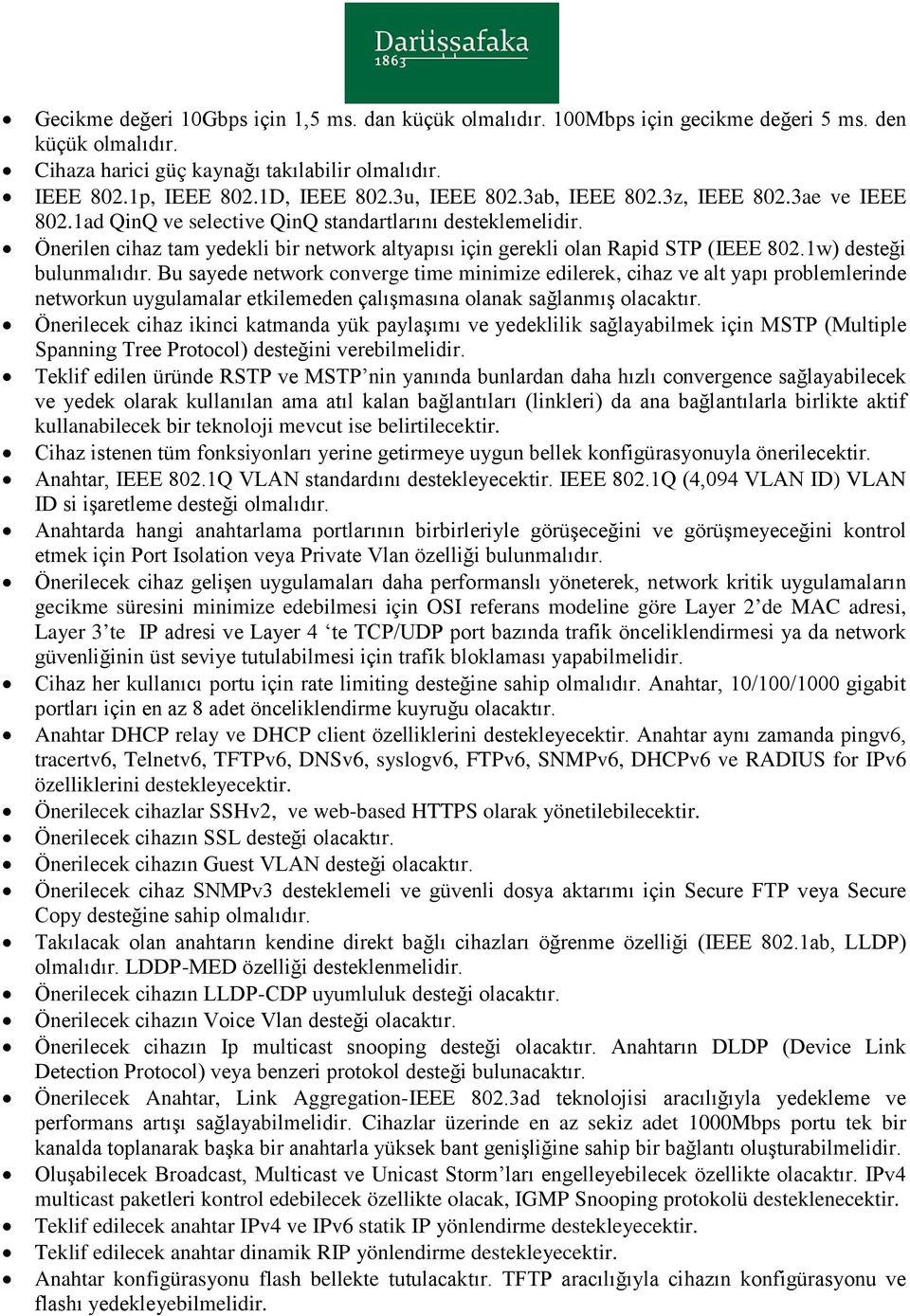 Önerilen cihaz tam yedekli bir network altyapısı için gerekli olan Rapid STP (IEEE 802.1w) desteği bulunmalıdır.