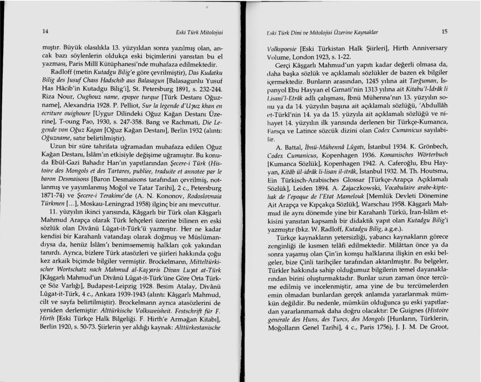Radloff (metin Kutadgu Bilig'e göre çevrilmiştir), Das Kudatku Bilig des Jusuf Chass Hadschib aus Balasagun [Balasagunlu Yusuf Has Hâcib'in Kutadgu Bilig'i], St. Petersburg 1891, s. 232-244.