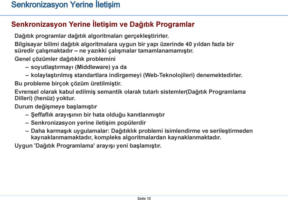 Genel çözümler dağıtıklık problemini soyutlaştırmayı (Middleware) ya da kolaylaştırılmış standartlara indirgemeyi (Web-Teknolojileri) denemektedirler. Bu probleme birçok çözüm üretilmiştir.