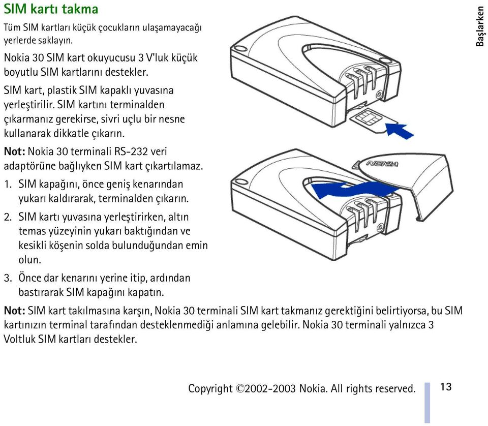 Not: Nokia 30 terminali RS-232 veri adaptörüne baðlýyken SIM kart çýkartýlamaz. 1. SIM kapaðýný, önce geniþ kenarýndan yukarý kaldýrarak, terminalden çýkarýn. 2.