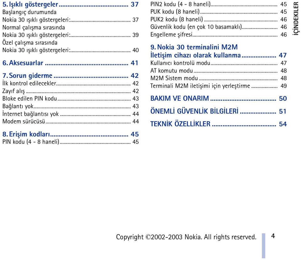 Eriþim kodlarý... 45 PIN kodu (4-8 haneli)... 45 PIN2 kodu (4-8 haneli)... 45 PUK kodu (8 haneli)... 45 PUK2 kodu (8 haneli)... 46 Güvenlik kodu (en çok 10 basamaklý)... 46 Engelleme þifresi... 46 9.