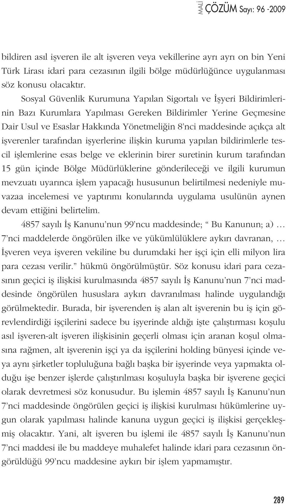 iflverenler taraf ndan iflyerlerine iliflkin kuruma yap lan bildirimlerle tescil ifllemlerine esas belge ve eklerinin birer suretinin kurum taraf ndan 15 gün içinde Bölge Müdürlüklerine gönderilece i