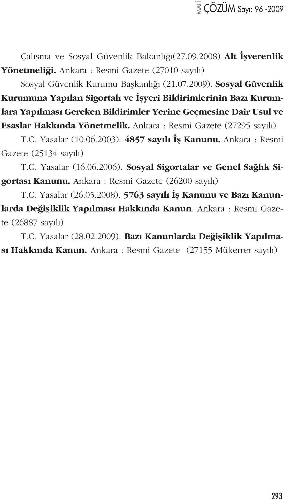 Ankara : Resmi Gazete (27295 say l ) T.C. Yasalar (10.06.2003). 4857 say l fl Kanunu. Ankara : Resmi Gazete (25134 say l ) T.C. Yasalar (16.06.2006). Sosyal Sigortalar ve Genel Sa l k Sigortas Kanunu.