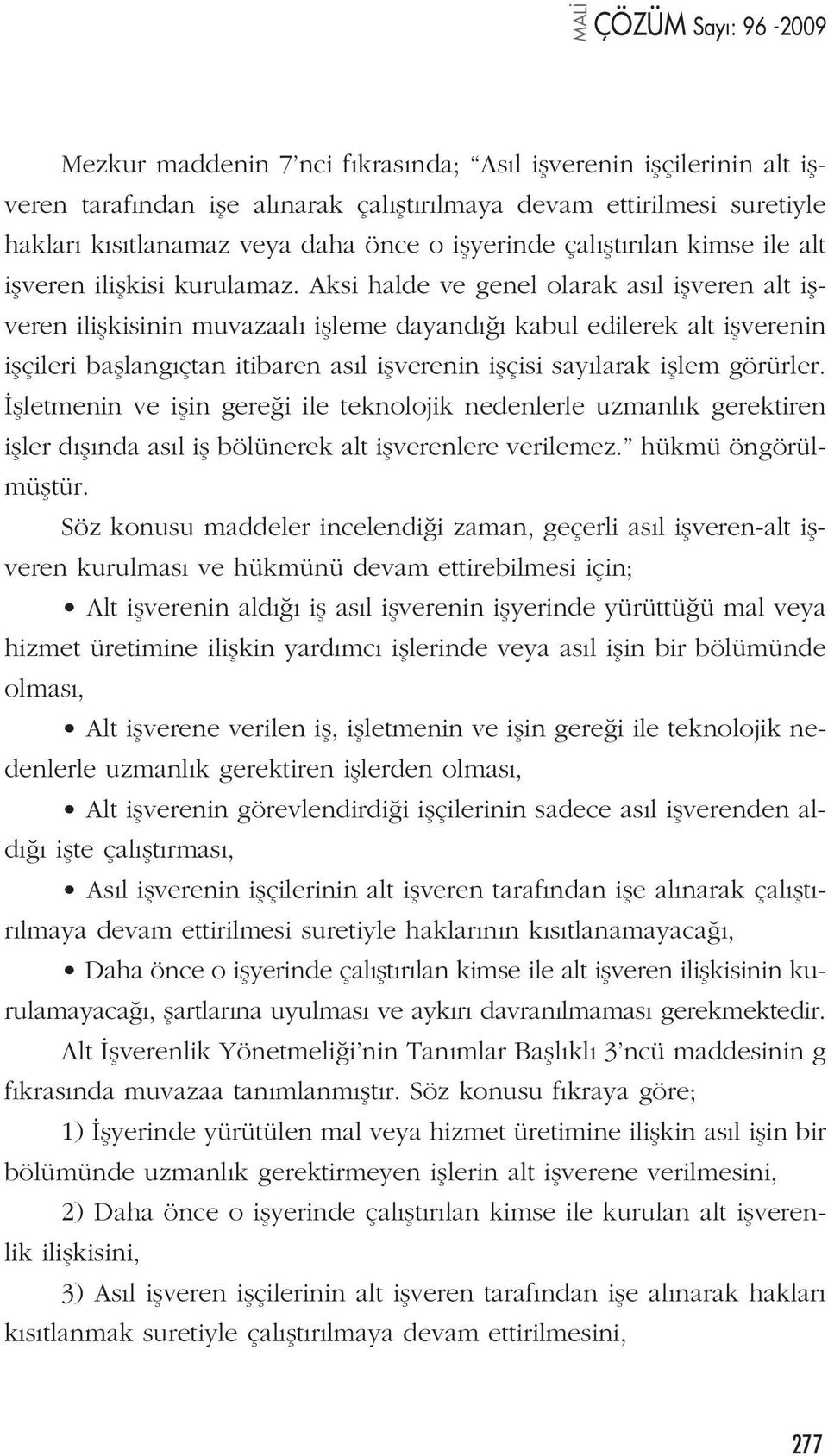 Aksi halde ve genel olarak as l iflveren alt iflveren iliflkisinin muvazaal iflleme dayand kabul edilerek alt iflverenin iflçileri bafllang çtan itibaren as l iflverenin iflçisi say larak ifllem