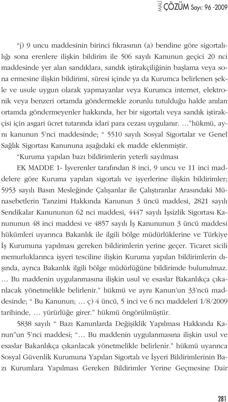 zorunlu tutuldu u halde an lan ortamda göndermeyenler hakk nda, her bir sigortal veya sand k ifltirakçisi için asgari ücret tutar nda idari para cezas uygulan r.