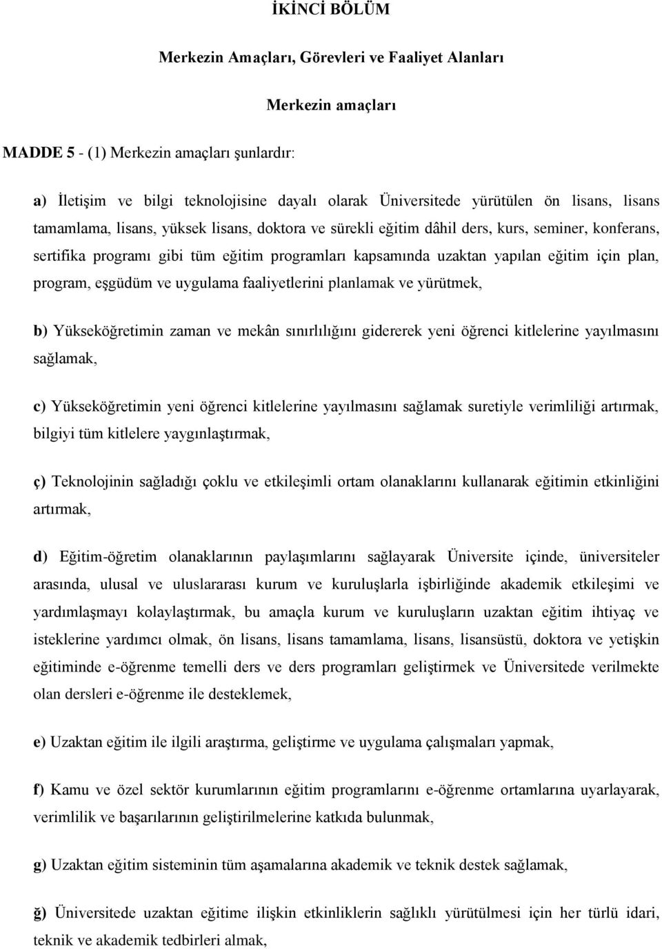 plan, program, eşgüdüm ve uygulama faaliyetlerini planlamak ve yürütmek, b) Yükseköğretimin zaman ve mekân sınırlılığını gidererek yeni öğrenci kitlelerine yayılmasını sağlamak, c) Yükseköğretimin