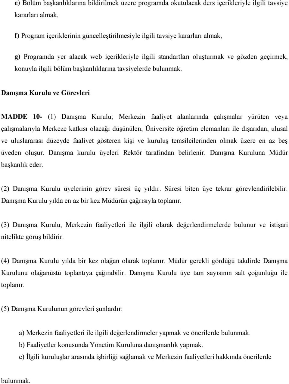 Danışma Kurulu ve Görevleri MADDE 10- (1) Danışma Kurulu; Merkezin faaliyet alanlarında çalışmalar yürüten veya çalışmalarıyla Merkeze katkısı olacağı düşünülen, Üniversite öğretim elemanları ile