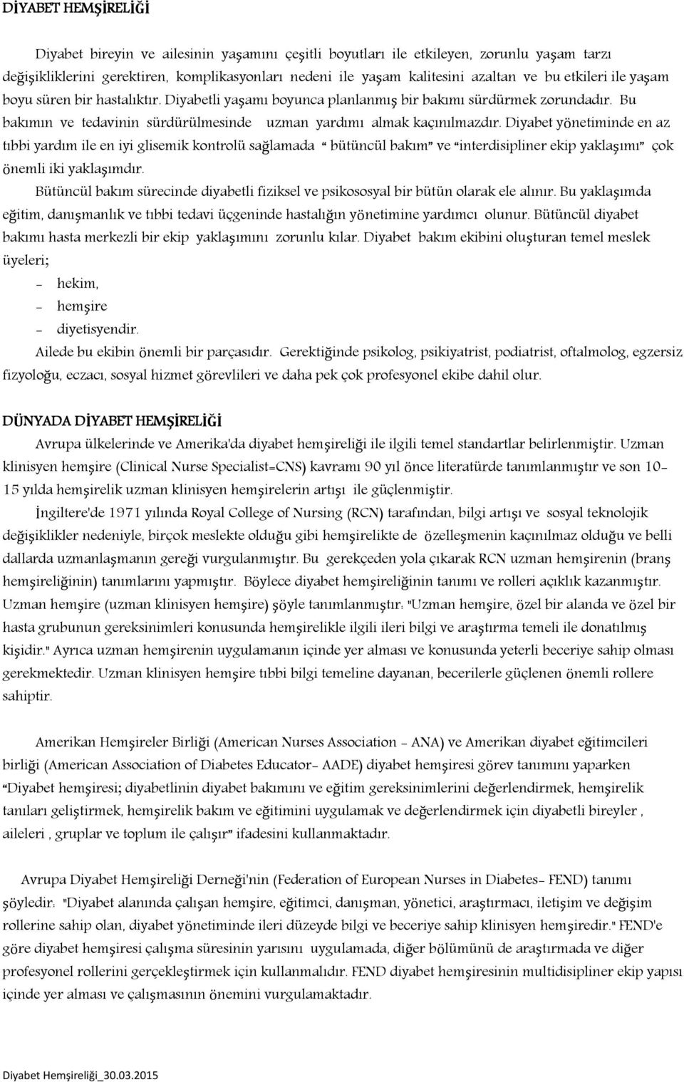 Diyabet yönetiminde en az tıbbi yardım ile en iyi glisemik kontrolü sağlamada bütüncül bakım ve interdisipliner ekip yaklaşımı çok önemli iki yaklaşımdır.