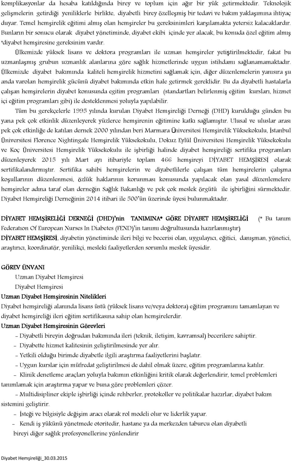 Temel hemşirelik eğitimi almış olan hemşireler bu gereksinimleri karşılamakta yetersiz kalacaklardır.