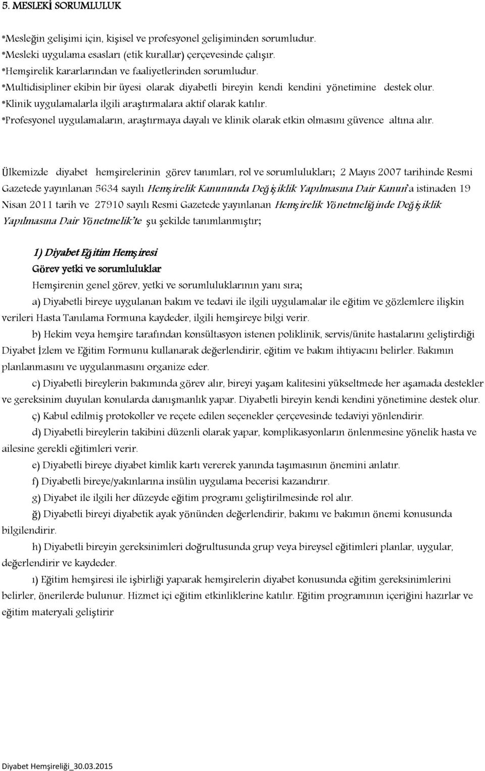 *Klinik uygulamalarla ilgili araştırmalara aktif olarak katılır. *Profesyonel uygulamaların, araştırmaya dayalı ve klinik olarak etkin olmasını güvence altına alır.