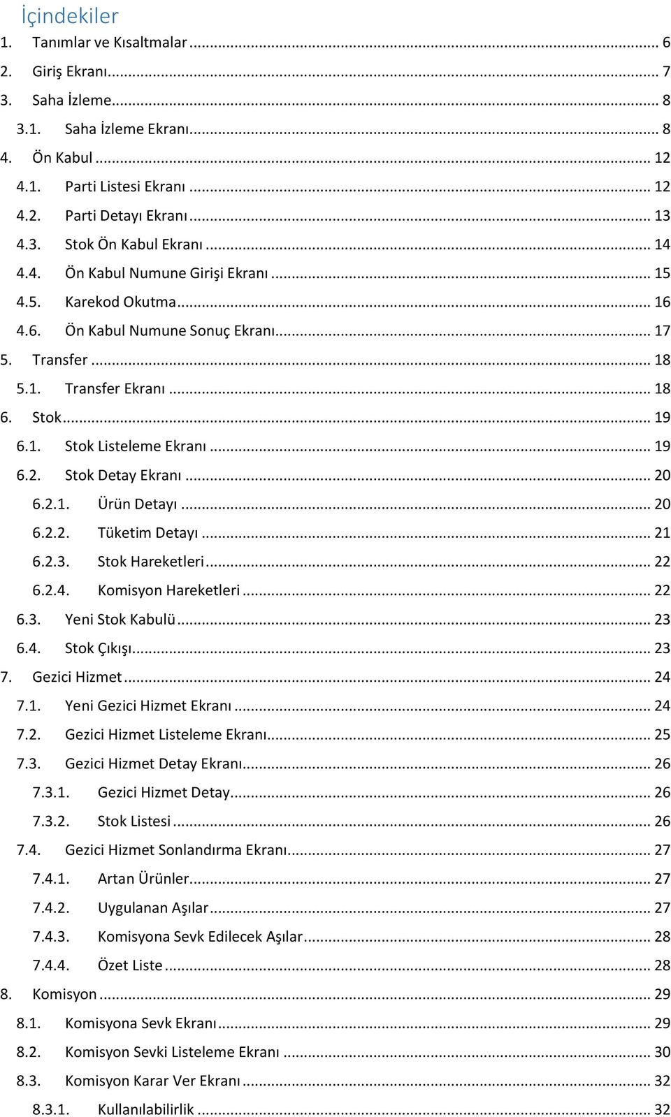 .. 19 6.2. Stok Detay Ekranı... 20 6.2.1. Ürün Detayı... 20 6.2.2. Tüketim Detayı... 21 6.2.3. Stok Hareketleri... 22 6.2.4. Komisyon Hareketleri... 22 6.3. Yeni Stok Kabulü... 23 6.4. Stok Çıkışı.