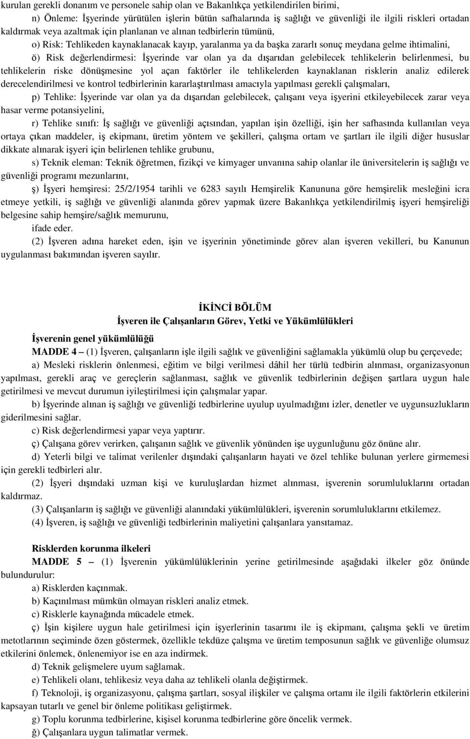 İşyerinde var olan ya da dışarıdan gelebilecek tehlikelerin belirlenmesi, bu tehlikelerin riske dönüşmesine yol açan faktörler ile tehlikelerden kaynaklanan risklerin analiz edilerek