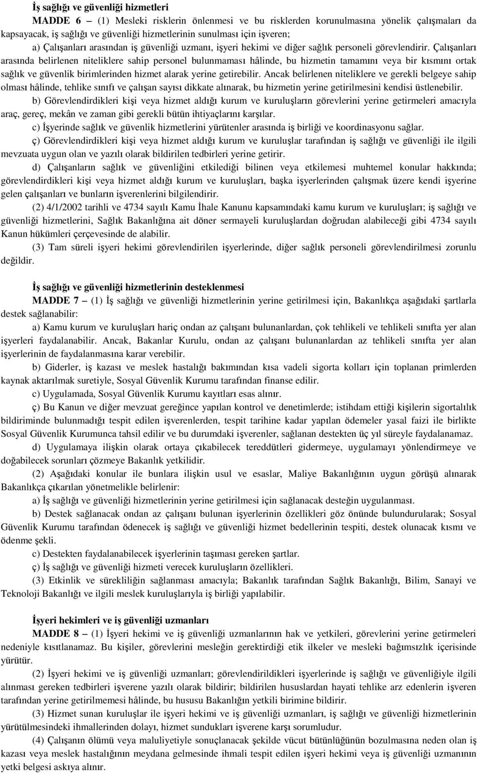 Çalışanları arasında belirlenen niteliklere sahip personel bulunmaması hâlinde, bu hizmetin tamamını veya bir kısmını ortak sağlık ve güvenlik birimlerinden hizmet alarak yerine getirebilir.