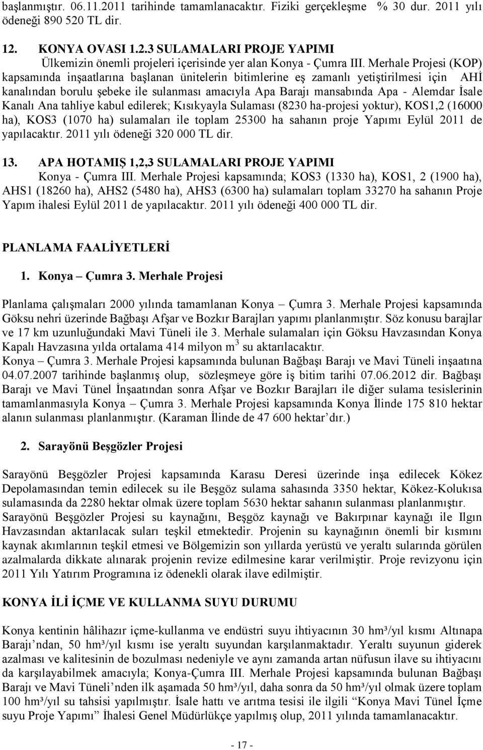 İsale Kanalı Ana tahliye kabul edilerek; Kısıkyayla Sulaması (8230 ha-projesi yoktur), KOS1,2 (16000 ha), KOS3 (1070 ha) sulamaları ile toplam 25300 ha sahanın proje Yapımı Eylül 2011 de yapılacaktır.