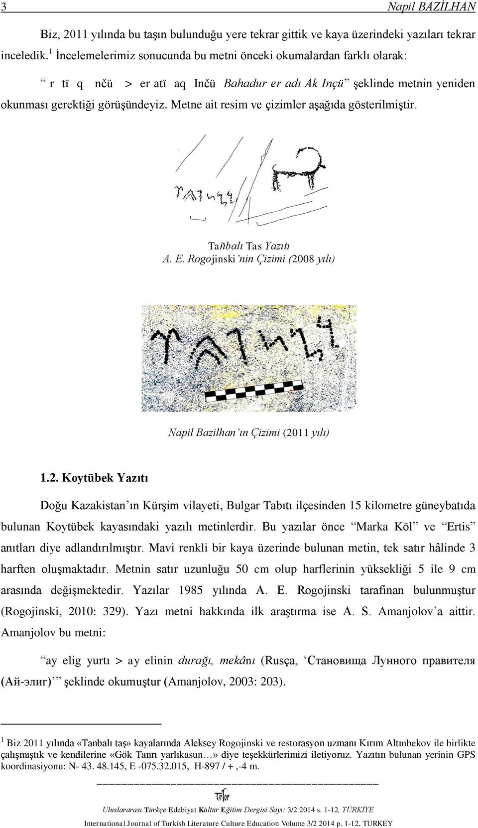 Metne ait resim ve çizimler aşağıda gösterilmiştir. Tañbalı Tas Yazıtı А. Е. Rogojinski nin Çizimi (20