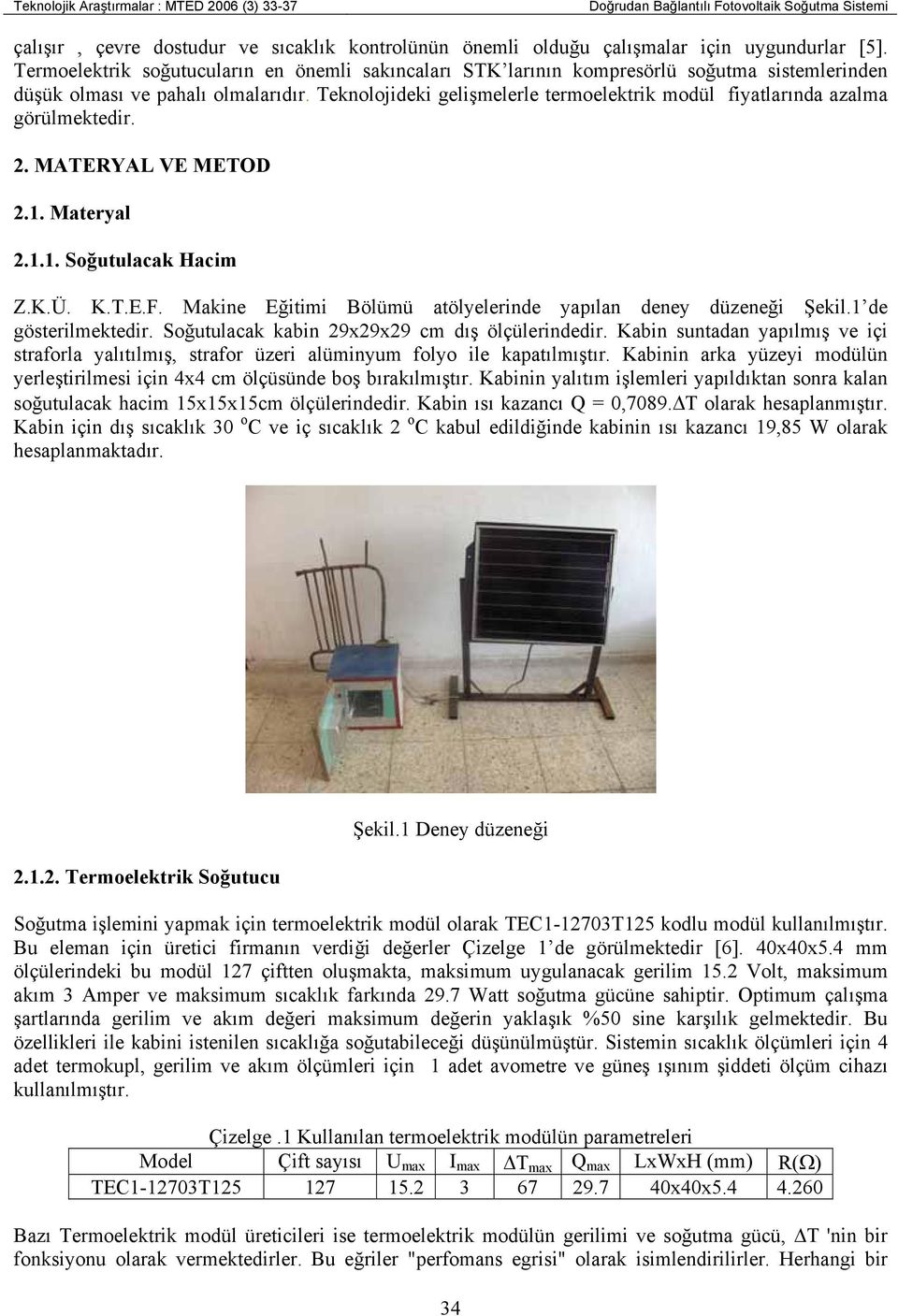 Teknolojideki gelişmelerle termoelektrik modül fiyatlarında azalma görülmektedir. 2. MATERYAL VE METOD 2.1. Materyal 2.1.1. Soğutulacak Hacim Z.K.Ü. K.T.E.F.