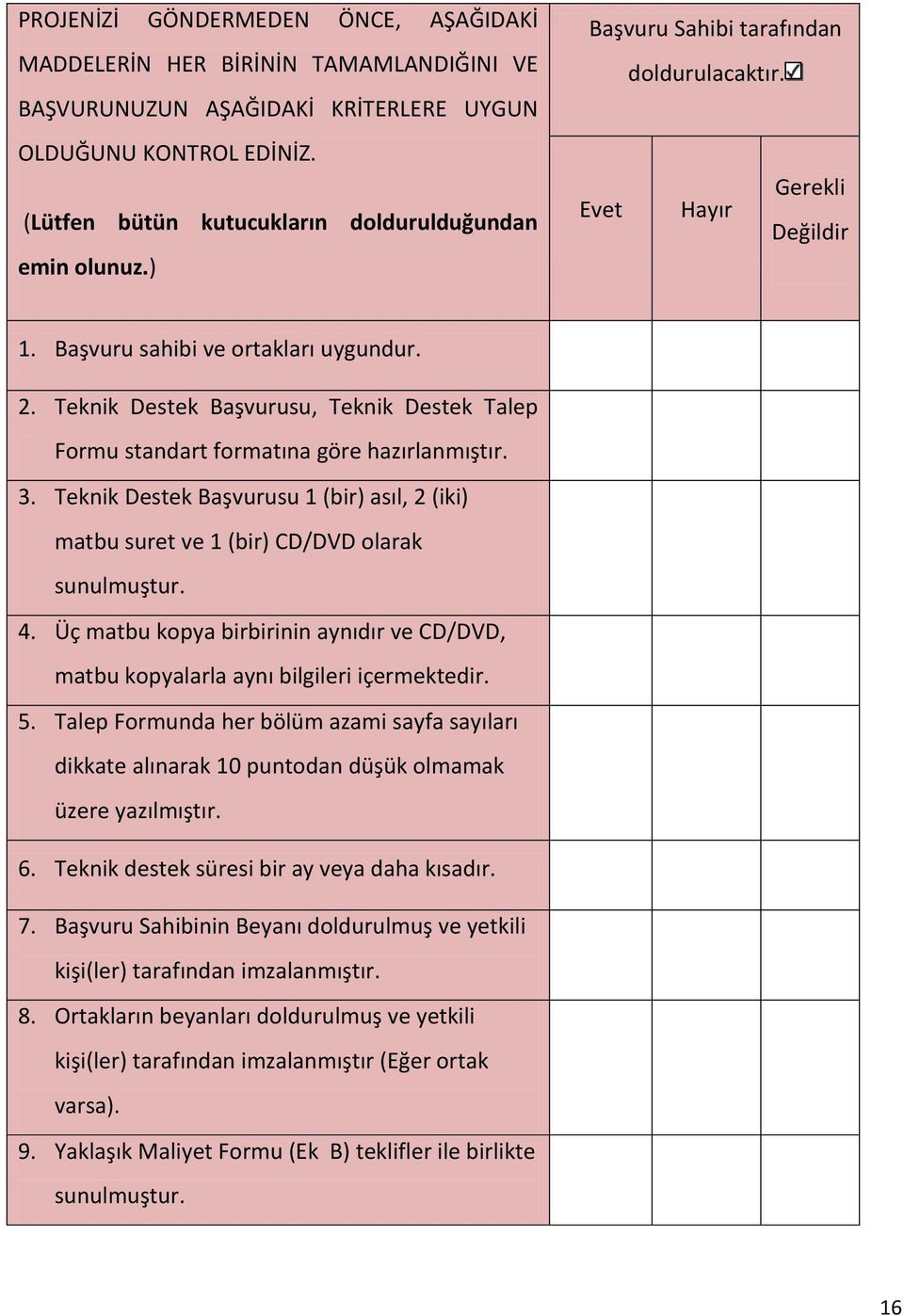 Teknik Destek Başvurusu, Teknik Destek Talep Formu standart formatına göre hazırlanmıştır. 3. Teknik Destek Başvurusu 1 (bir) asıl, 2 (iki) matbu suret ve 1 (bir) CD/DVD olarak sunulmuştur. 4.