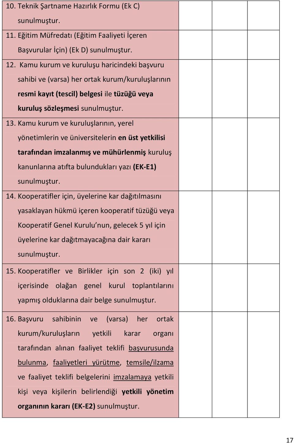 Kamu kurum ve kuruluşlarının, yerel yönetimlerin ve üniversitelerin en üst yetkilisi tarafından imzalanmış ve mühürlenmiş kuruluş kanunlarına atıfta bulundukları yazı (EK-E1) sunulmuştur. 14.