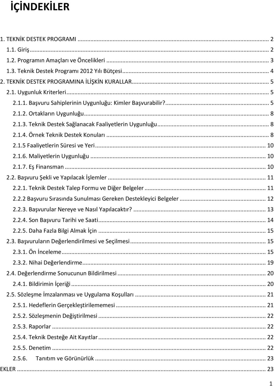 Örnek Teknik Destek Konuları... 8 2.1.5 Faaliyetlerin Süresi ve Yeri... 10 2.1.6. Maliyetlerin Uygunluğu... 10 2.1.7. Eş Finansman... 10 2.2. Başvuru Şekli ve Yapılacak İşlemler... 11 2.2.1. Teknik Destek Talep Formu ve Diğer Belgeler.