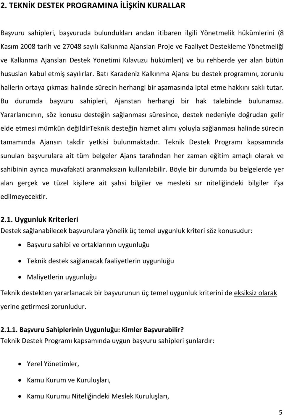 Batı Karadeniz Kalkınma Ajansı bu destek programını, zorunlu hallerin ortaya çıkması halinde sürecin herhangi bir aşamasında iptal etme hakkını saklı tutar.