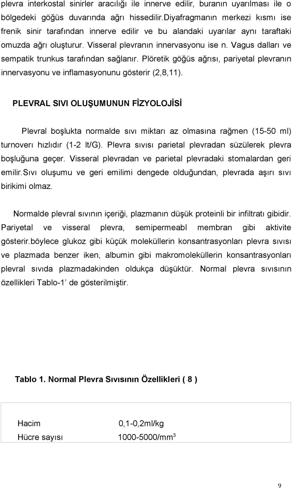 Vagus dalları ve sempatik trunkus tarafından sağlanır. Plöretik göğüs ağrısı, pariyetal plevranın innervasyonu ve inflamasyonunu gösterir (2,8,11).