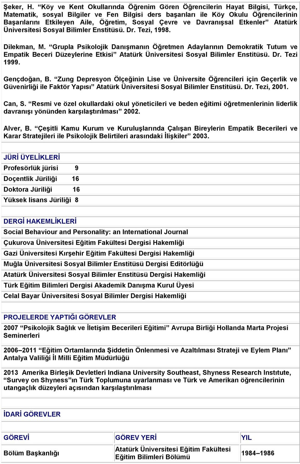 Sosyal Çevre ve Davranışsal Etkenler Atatürk Üniversitesi Sosyal Bilimler Enstitüsü. Dr. Tezi, 1998. Dilekman, M.