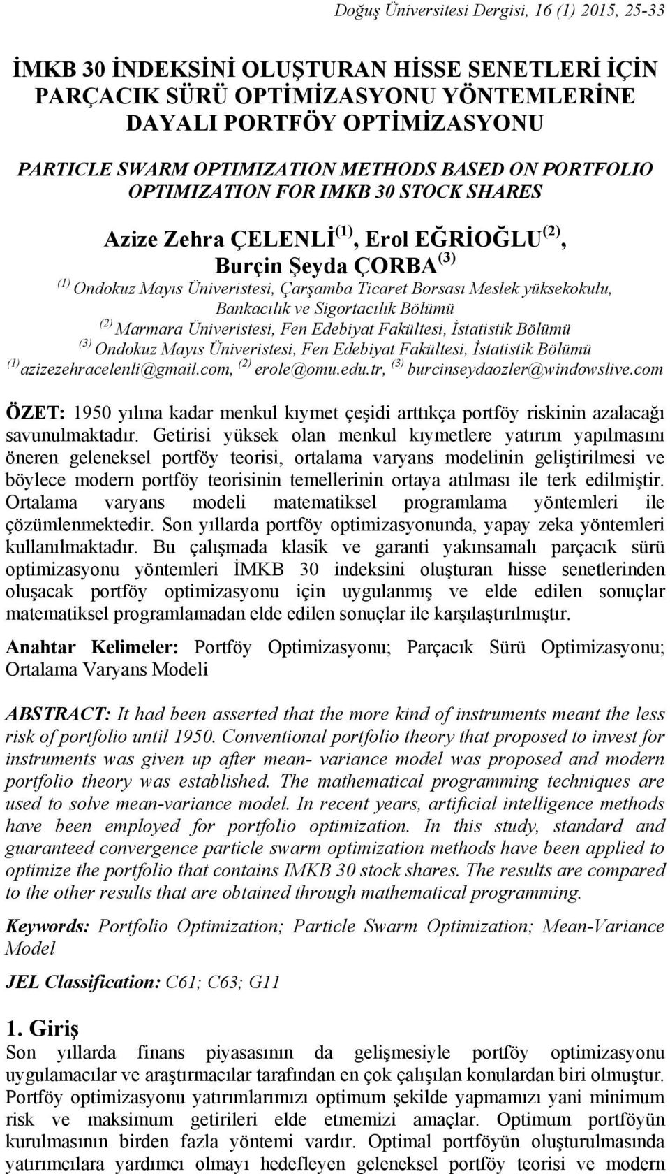 yüksekokulu, Bankacılık ve Sigortacılık Bölümü (2) Marmara Üniveristesi, Fen Edebiyat Fakültesi, İstatistik Bölümü (3) Ondokuz Mayıs Üniveristesi, Fen Edebiyat Fakültesi, İstatistik Bölümü (1)