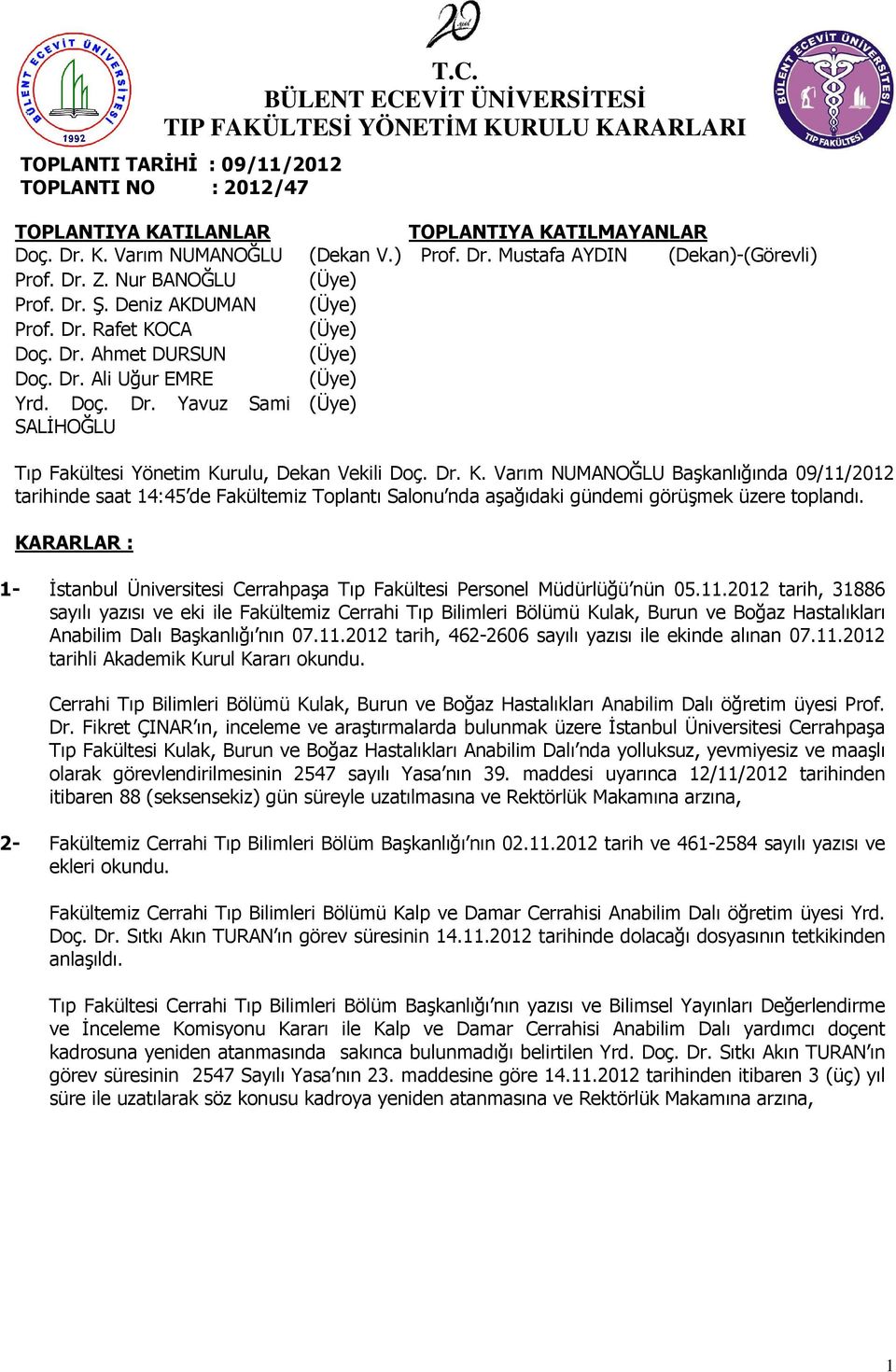 rulu, Dekan Vekili Doç. Dr. K. Varım NUMANOĞLU Başkanlığında 09/11/2012 tarihinde saat 14:45 de Fakültemiz Toplantı Salonu nda aşağıdaki gündemi görüşmek üzere toplandı.