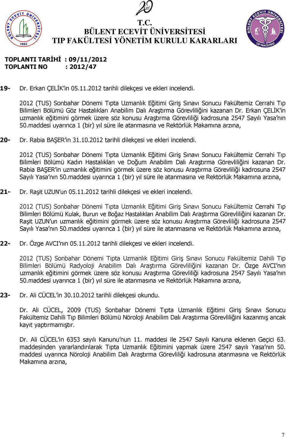 Erkan ÇELİK in uzmanlık eğitimini görmek üzere söz konusu Araştırma Görevliliği kadrosuna 2547 Sayılı Yasa nın 50.maddesi uyarınca 1 (bir) yıl süre ile atanmasına ve Rektörlük Makamına arzına, 20- Dr.