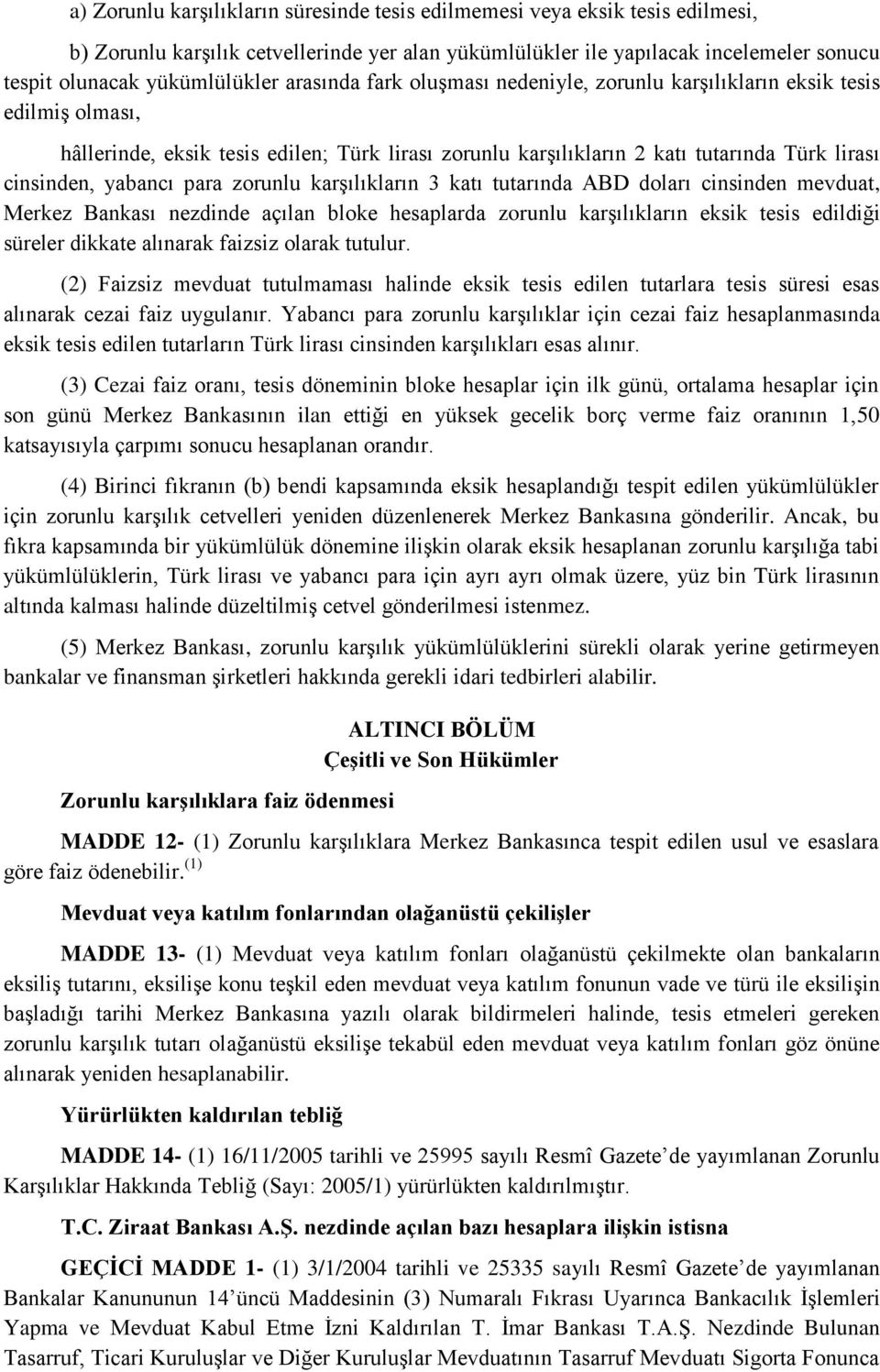 para zorunlu karşılıkların 3 katı tutarında ABD doları cinsinden mevduat, Merkez Bankası nezdinde açılan bloke hesaplarda zorunlu karşılıkların eksik tesis edildiği süreler dikkate alınarak faizsiz