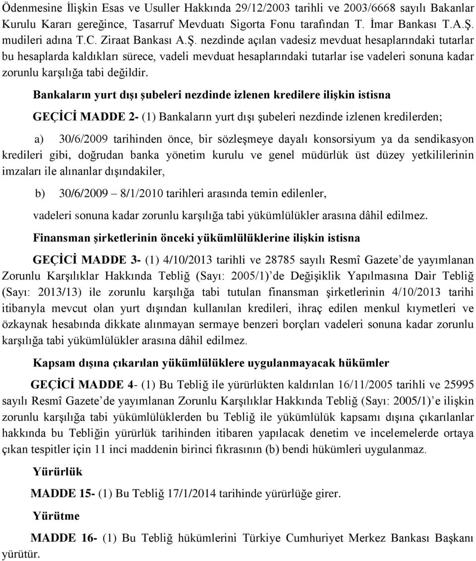 nezdinde açılan vadesiz mevduat hesaplarındaki tutarlar bu hesaplarda kaldıkları sürece, vadeli mevduat hesaplarındaki tutarlar ise vadeleri sonuna kadar zorunlu karşılığa tabi değildir.