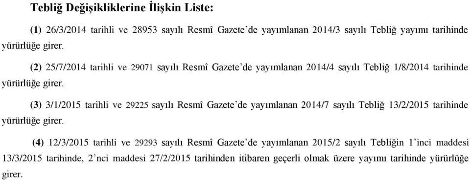 (3) 3/1/2015 tarihli ve 29225 sayılı Resmî Gazete de yayımlanan 2014/7 sayılı Tebliğ 13/2/2015 tarihinde yürürlüğe girer.